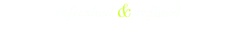 refreshed & refined