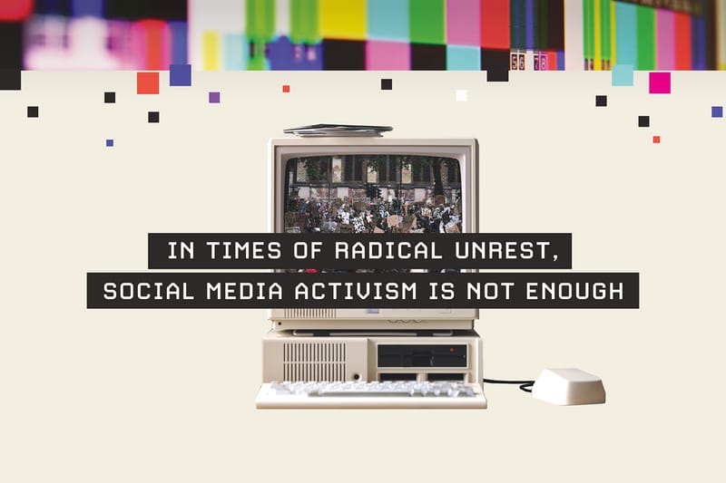In Times of Radical Unrest, Social Media Activism Is Not Enough