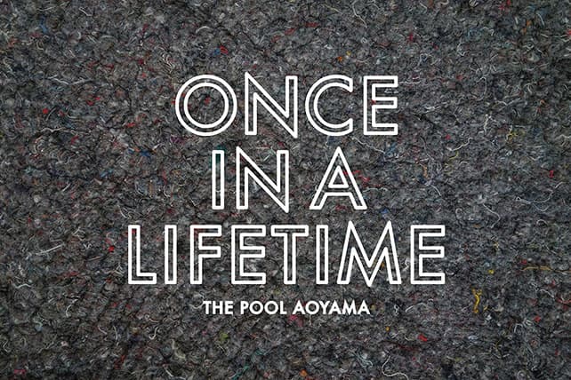 the POOL aoyama「ONCE IN A LIFETIME」特別企劃
