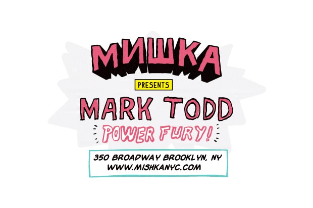 Mishka presents Mark Todd "Power Fury" Exhibition