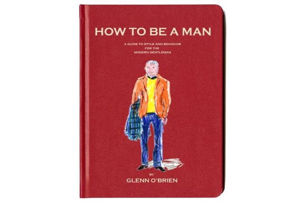How To Be a Man: A Guide To Style and Behavior For The Modern Gentleman by Glenn O'Brien