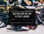 10 Things to Consider Before Quitting Your Day Job to Start a Brand with Richard Liu of DSPTCH