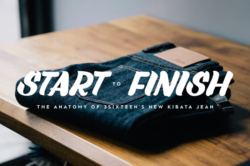 Start to Finish: The Anatomy of 3sixteen's New Unsanforized and Untreated Kibata Jean
