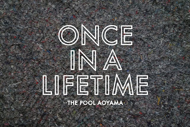 the POOL aoyama ONCE IN A LIFETIME Concept