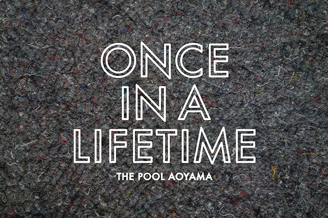 the POOL aoyama ONCE IN A LIFETIME Concept