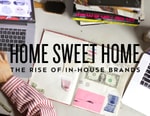 Home Sweet Home: The Rise of In-House Brands