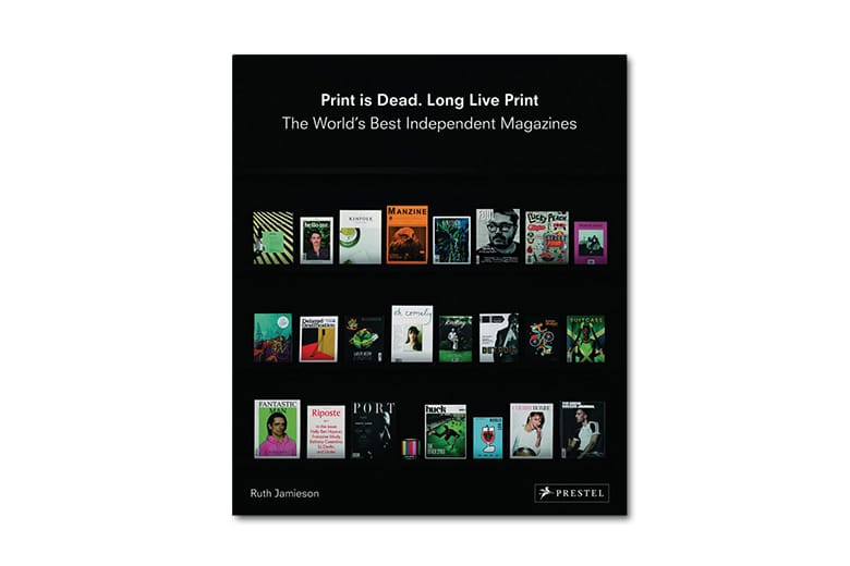 A Compilation of the World's Best Independent Magazines in 'Print Is Dead. Long Live Print'