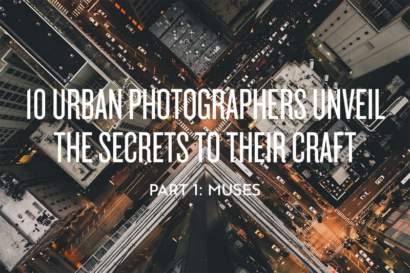 10 Urban Photographers Unveil the Secrets to Their Craft: Muses