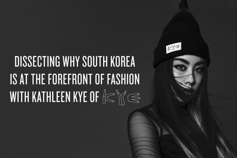 Dissecting Why South Korea is at The Forefront of Fashion with Kathleen Kye of KYE