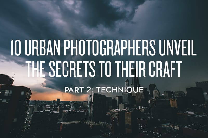10 Urban Photographers Unveil the Secrets to Their Craft: Technique