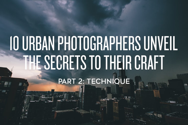 10 Urban Photographers Unveil the Secrets to Their Craft: Technique
