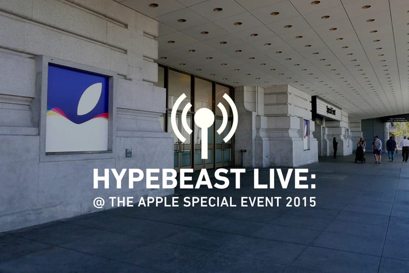 HYPEBEAST LIVE BLOG: @ The Apple Special Event 2015 