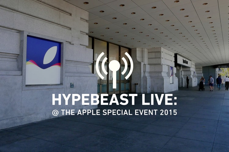HYPEBEAST LIVE BLOG: @ The Apple Special Event 2015