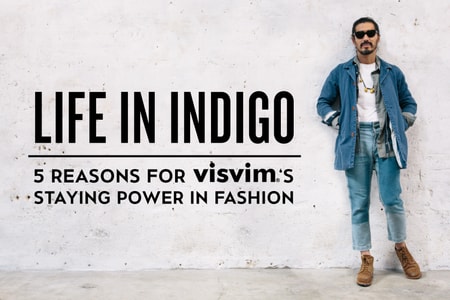 Life In Indigo: 5 Reasons for visvim's Staying Power in Streetwear