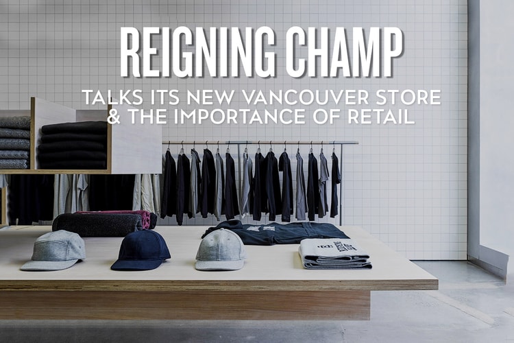 Reigning Champ Talks Its New Vancouver Store and the Importance of Retail