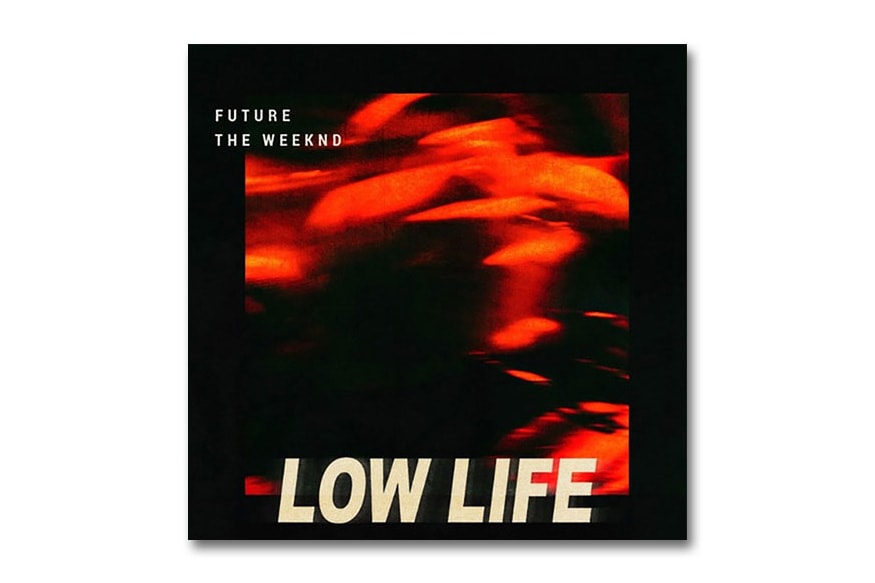 The Weeknd Future Low Life Hypebeast The Weeknd Future Low Life Hypebeast