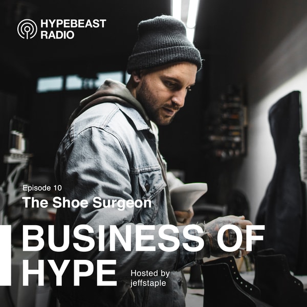 The Business of HYPE With jeffstaple, Episode 10: The Shoe Surgeon