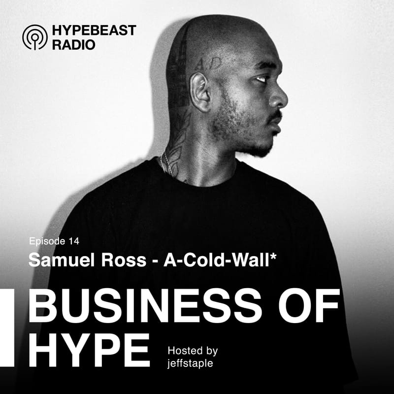 Business of HYPE With jeffstaple, Episode 14: Samuel Ross of A-COLD-WALL*