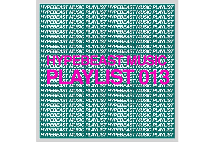Stream HYPEBEAST Music Playlist 013