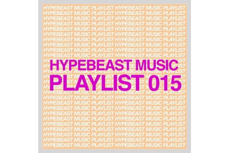 Stream HYPEBEAST Music Playlist 015