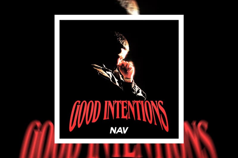 Nav Good Intentions Album Stream Hypebeast