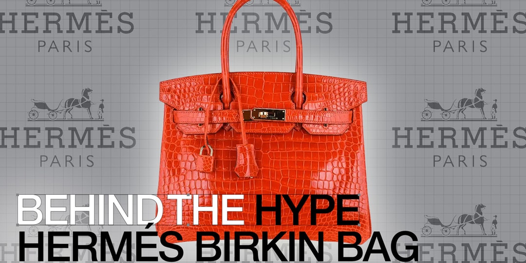 Behind the HYPE: The Invite-Only Hermès Birkin | Hypebeast