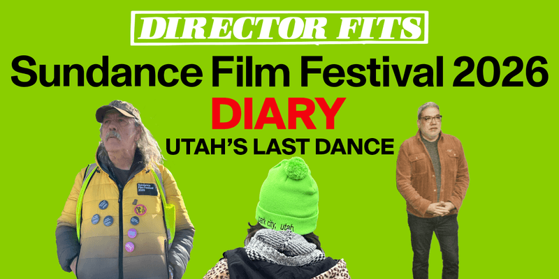 Director Fits’ Sundance 2026 Diary: Utah's Last Dance