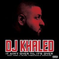 DJ Khaled featuring Mary J. Blige, Fabolous & Jadakiss - It Ain’t Over Til It’s Over