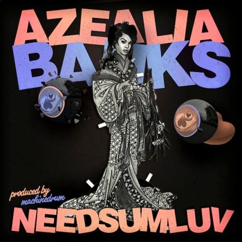 Azealia Banks – NEEDSUMLUV