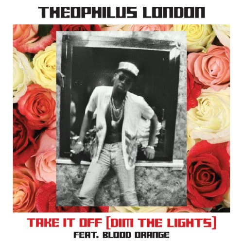 Theophilus London featuring Blood Orange - Take It Off (Dim The Lights)