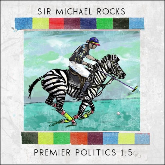 Sir Michael Rocks – Premier Politics 1.5 (Mixtape)