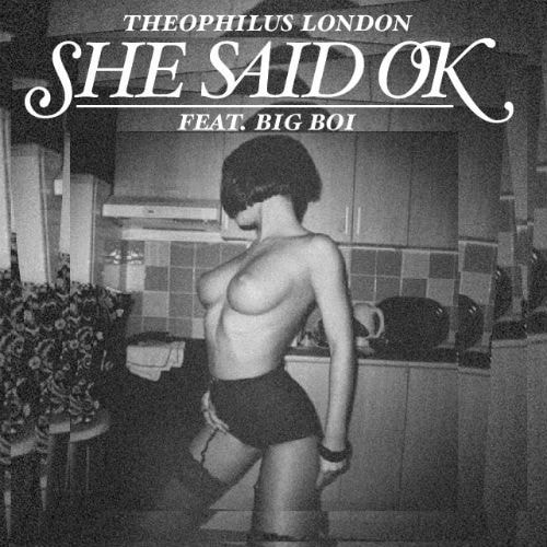 Big Boi & Theophilus London featuring Tre Luce - She Said OK