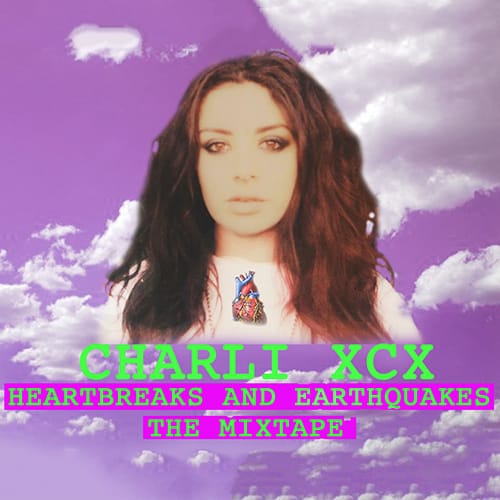 Charli XCX - Heartbreaks and Earthquakes (Mixtape)