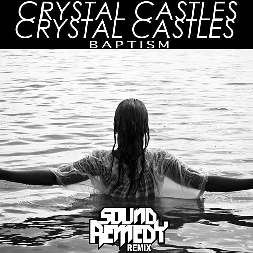 Crystal Castles - BAPTISM (Sound Remedy Remix)