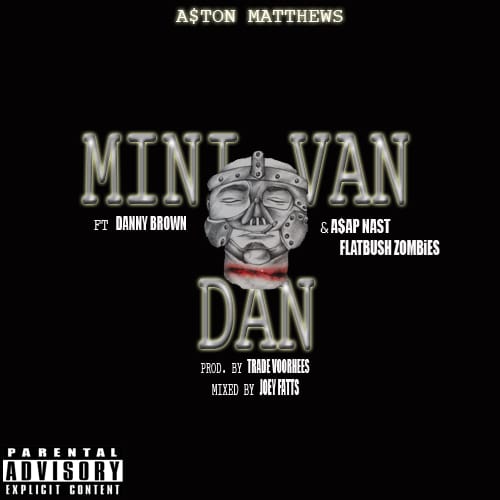 A$ton Matthews featuring Danny Brown, A$AP Nast & Flatbush ZOMBiES - Mini Van Dan (Remix)