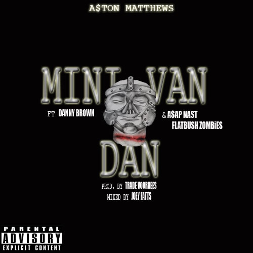 A$ton Matthews featuring Danny Brown, A$AP Nast & Flatbush ZOMBiES - Mini Van Dan (Remix)
