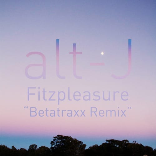 alt-J - Fitzpleasure (Betatraxx Remix)