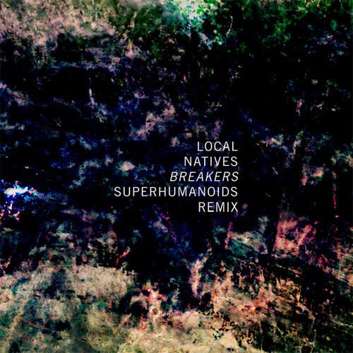 Local Natives - Breakers (Superhumanoids Remix)