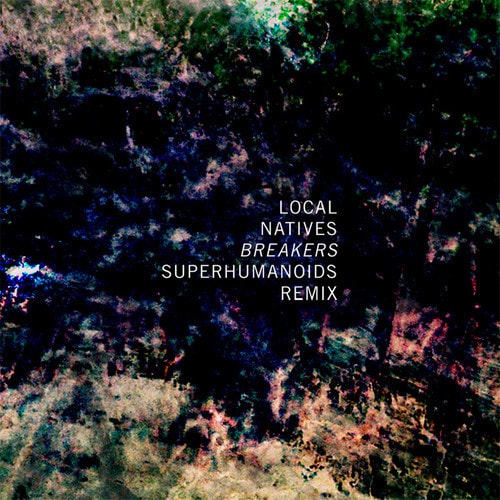 Local Natives - Breakers (Superhumanoids Remix)