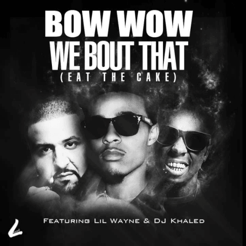 Bow Wow featuring Lil Wayne & DJ Khaled - We Bout That (Eat The Cake)