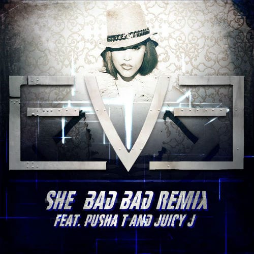 Eve featuring Pusha T & Juicy J – She Bad Bad (Remix) 
