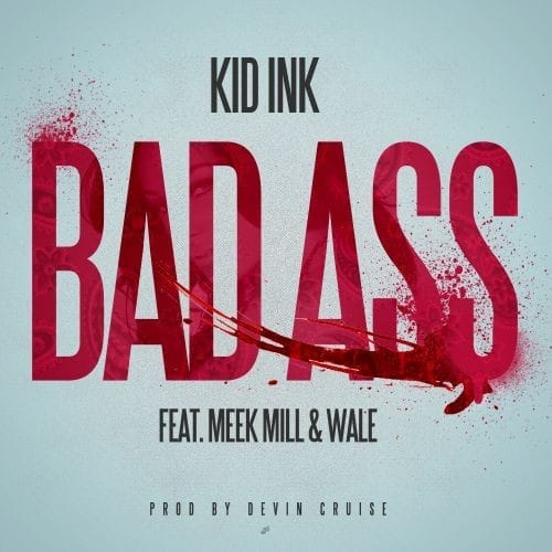Kid Ink featuring Wale & Meek Mill – Bad Ass