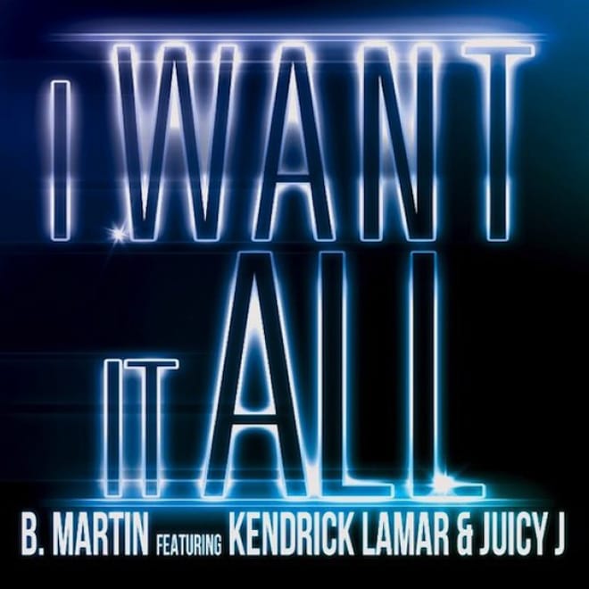 B. Martin featuring Kendrick Lamar & Juicy J – I Want It All 