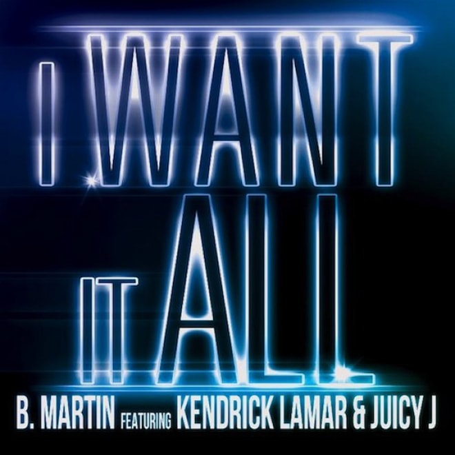 B. Martin featuring Kendrick Lamar & Juicy J – I Want It All