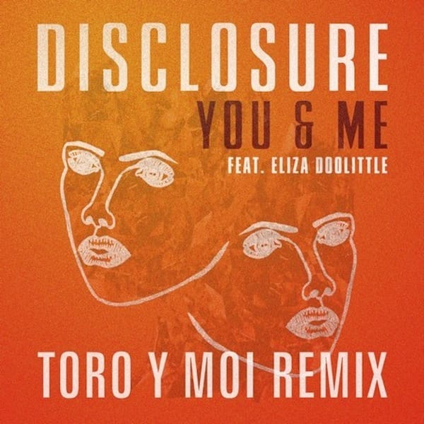 Disclosure featuring Eliza Doolittle - You & Me  (Toro Y Moi Remix)