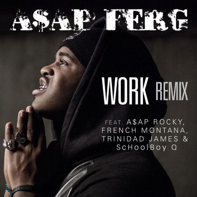 A$AP Ferg featuring A$AP Rocky, French Montana, ScHoolboy Q & Trinidad James - Work (Remix)