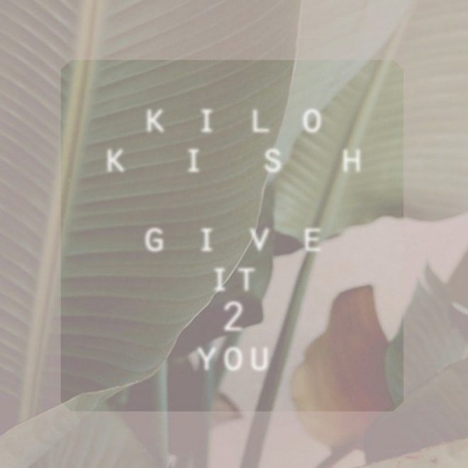 Kilo Kish - Give It 2 You