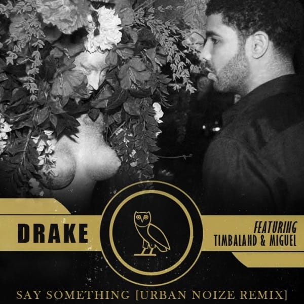 Drake featuring Timbaland & Miguel - Say Something (Urban Noize Remix)