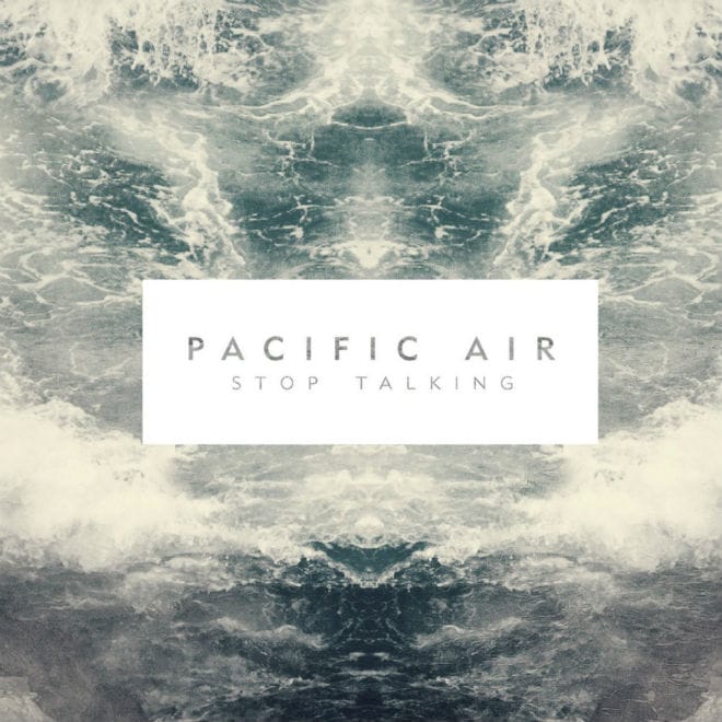 Pacific Air - Stop Talking (Album Stream)