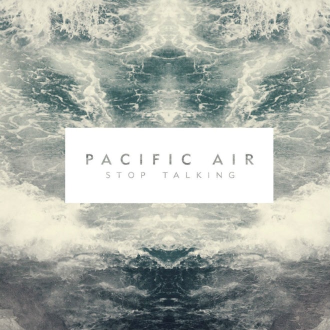 Pacific Air - Stop Talking (Album Stream)